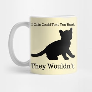 If Cats Could Text You Back They Wouldn't, funny saying Mug